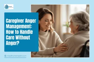 Caregiver Anger Management: How to Handle Care Without Anger