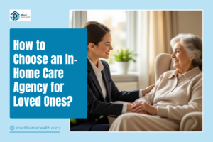 How to Choose an In-Home Care Agency for Loved Ones?
