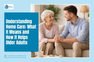 Understanding Home Care: What It Means and How It Helps Older Adults