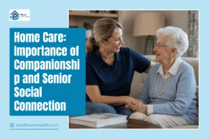 Home Care: Importance of Companionship and Senior Social Connection