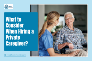 What to Consider When Hiring a Private Caregiver?