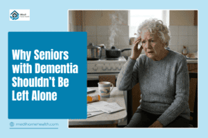 Why Seniors with Dementia Shouldn’t Be Left Alone