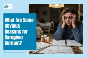 What Are Some Obvious Reasons for Caregiver Burnout?